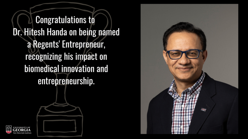 Handa Regents DS 1 for X, LI, BSky, web Congratulations to Dr. Hitesh Handa on being named a Regents' Entrepreneur by the Georgia Board of Regents!