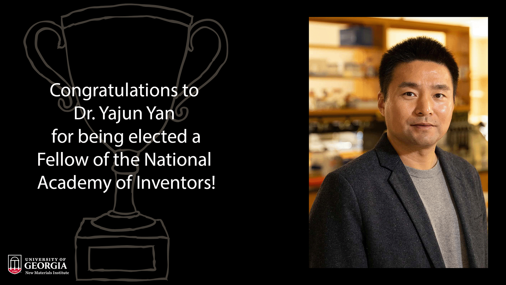 Portrait of University of Georgia professor Yajun Yan beside a message congratulating him on being elected a Fellow of the National Academy of Inventors, with a trophy outline in the background.